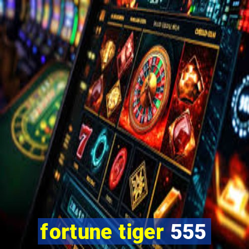 fortune tiger 555